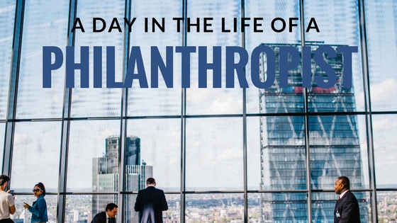 A Day in the Life of a Philanthropist